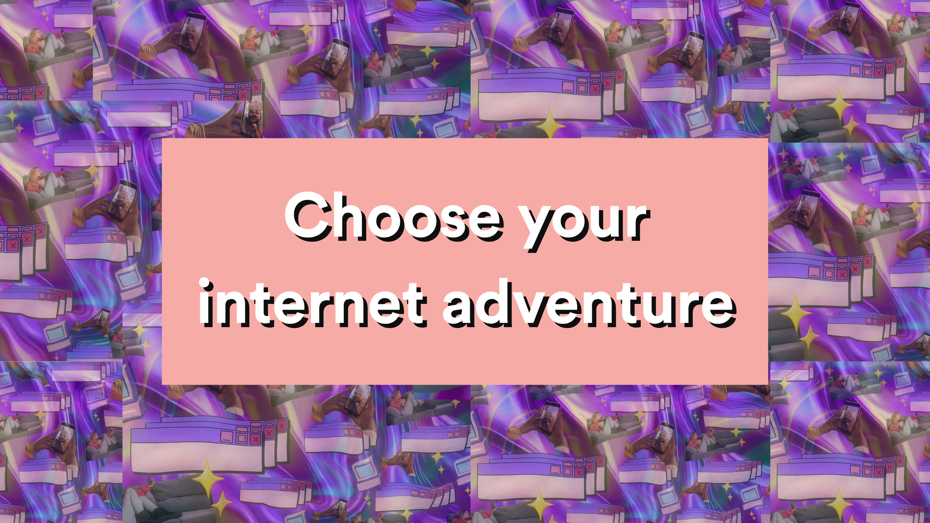 Choose your internet adventure