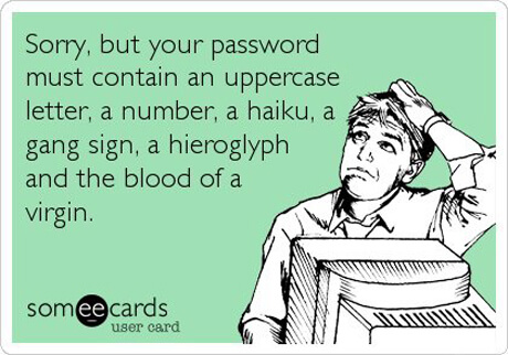 sorry-but-your-password-must-contain-an-uppercase-letter-a-number-a-haiku-a-gang-sign-a-hieroglyph-and-the-blood-of-a-virgin